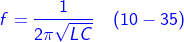 \fn_cm {\color{Blue} f= \frac{1}{2\pi \sqrt{LC}}\, \, \, \, \, \left ( 10-35 \right )}